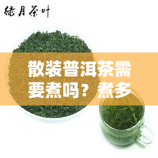 散装普洱茶需要煮吗？煮多长时间合适？原因解析