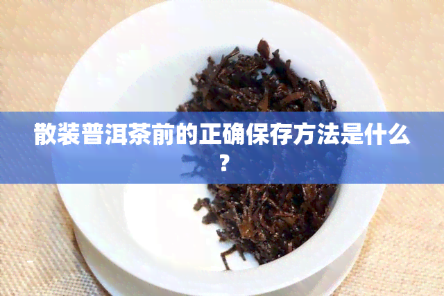 散装普洱茶前的正确保存方法是什么？