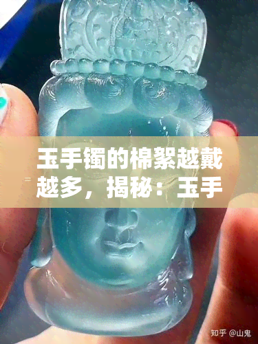 玉手镯的棉絮越戴越多，揭秘：玉手镯上的棉絮是如何越戴越多的？