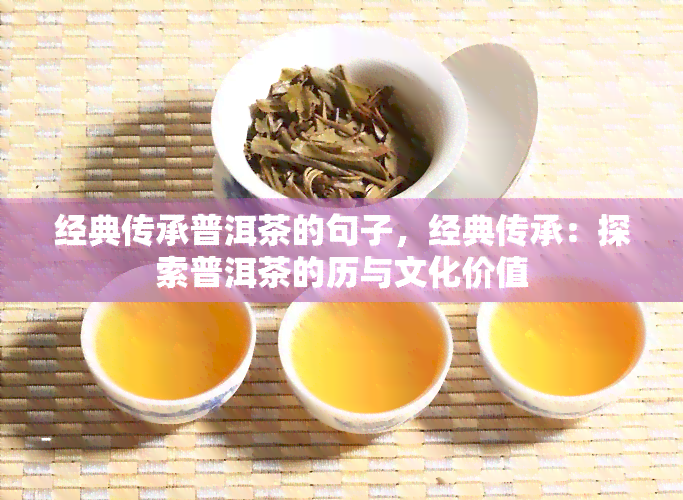 经典传承普洱茶的句子，经典传承：探索普洱茶的历与文化价值