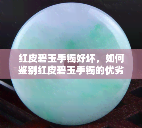 红皮碧玉手镯好坏，如何鉴别红皮碧玉手镯的优劣？