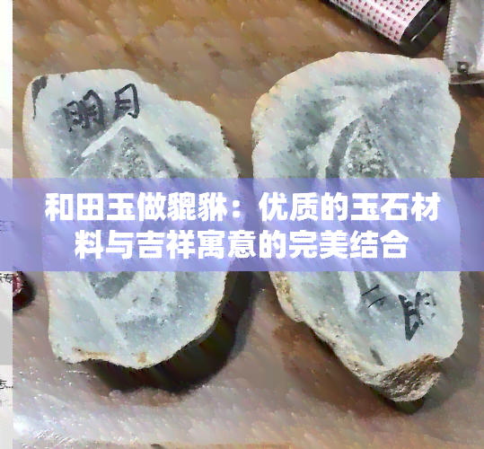 和田玉做貔貅：优质的玉石材料与吉祥寓意的完美结合