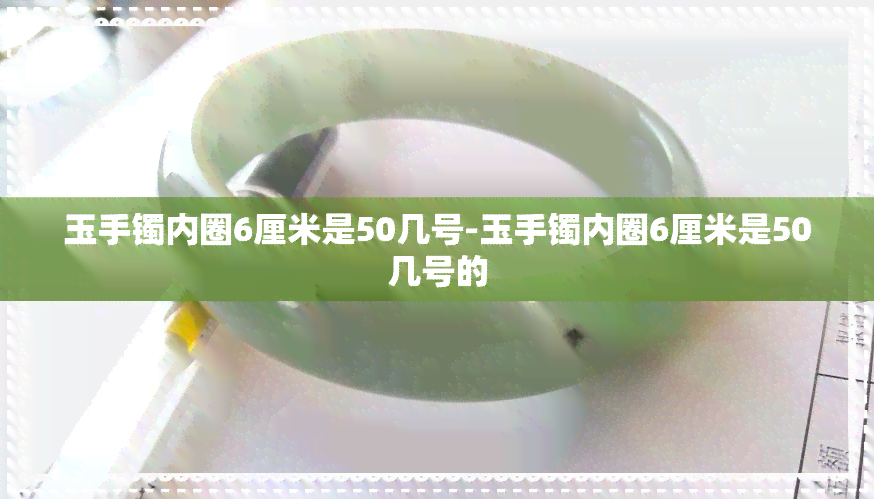 玉手镯内圈6厘米是50几号-玉手镯内圈6厘米是50几号的