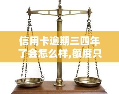 信用卡逾期三四年了会怎么样,额度只有2000，信用卡逾期三四年，额度仅两千，后果有多严重？