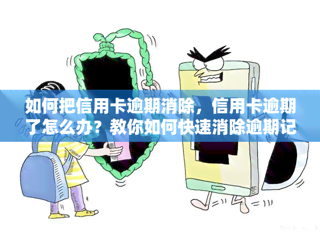 如何把信用卡逾期消除，信用卡逾期了怎么办？教你如何快速消除逾期记录！