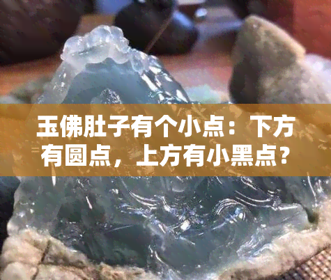 玉佛肚子有个小点：下方有圆点，上方有小黑点？