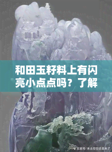 和田玉籽料上有闪亮小点点吗？了解其表面的闪光晶体与颗粒特性