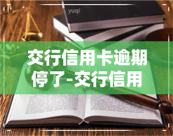 交行信用卡逾期停了-交行信用卡逾期停了怎么办