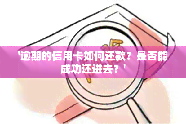 '逾期的信用卡如何还款？是否能成功还进去？'