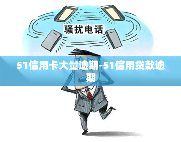 51信用卡大量逾期-51信用贷款逾期