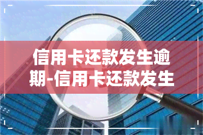 信用卡还款发生逾期-信用卡还款发生逾期怎么办