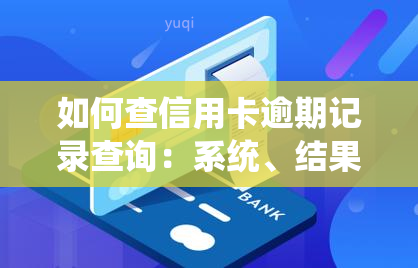 如何查信用卡逾期记录查询：系统、结果全解析