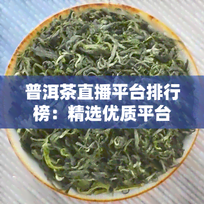 普洱茶直播平台排行榜：精选优质平台推荐