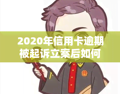 2020年信用卡逾期被起诉立案后如何解决及没钱还的应对策略