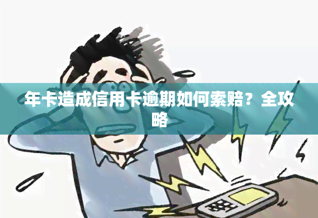 年卡造成信用卡逾期如何索赔？全攻略