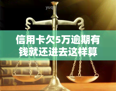 信用卡欠5万逾期有钱就还进去这样算还款吗，信用卡欠款5万逾期，有钱就还进去算是还款吗？