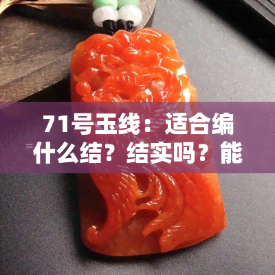 71号玉线：适合编什么结？结实吗？能穿多大珠子？