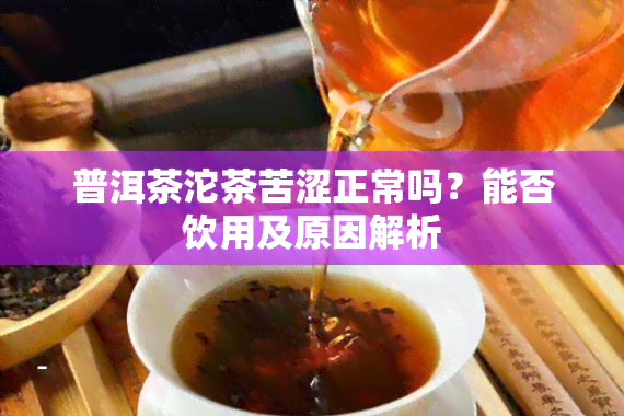 普洱茶沱茶苦涩正常吗？能否饮用及原因解析