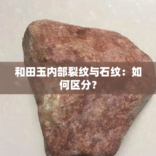 和田玉内部裂纹与石纹：如何区分？