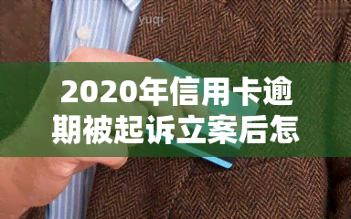 2020年信用卡逾期被起诉立案后怎么解决，2020年信用卡逾期被起诉立案后：如何应对与解决？