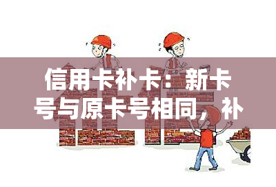 信用卡补卡：新卡号与原卡号相同，补办时间多久？