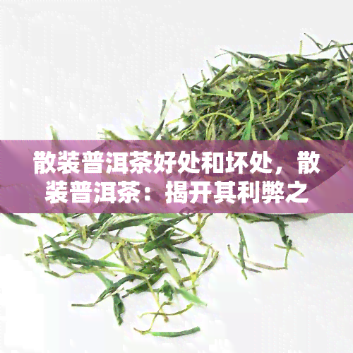 散装普洱茶好处和坏处，散装普洱茶：揭开其利弊之谜