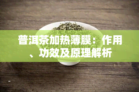 普洱茶加热薄膜：作用、功效及原理解析