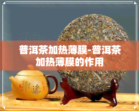 普洱茶加热薄膜-普洱茶加热薄膜的作用