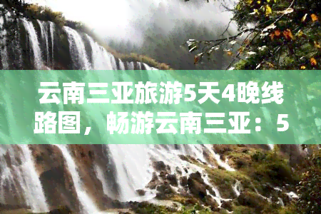 云南三亚旅游5天4晚线路图，畅游云南三亚：5天4晚完美旅行路线图