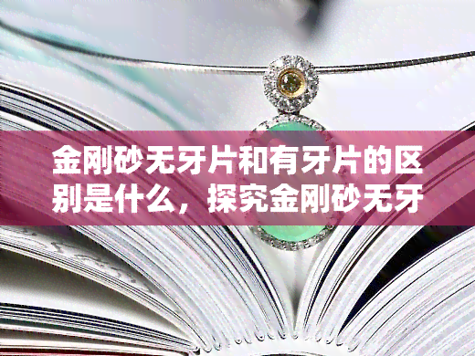 金刚砂无牙片和有牙片的区别是什么，探究金刚砂无牙片与有牙片的不同之处