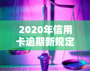 2020年信用卡逾期新规定前的逾期如何处理及计算?