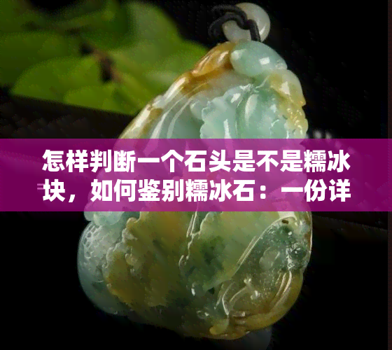 怎样判断一个石头是不是糯冰块，如何鉴别糯冰石：一份详细的指南