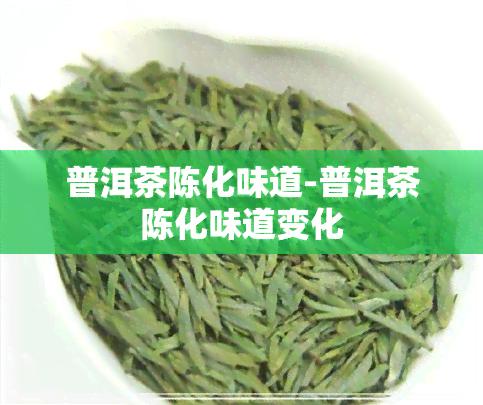 普洱茶陈化味道-普洱茶陈化味道变化