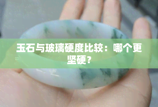 玉石与玻璃硬度比较：哪个更坚硬？