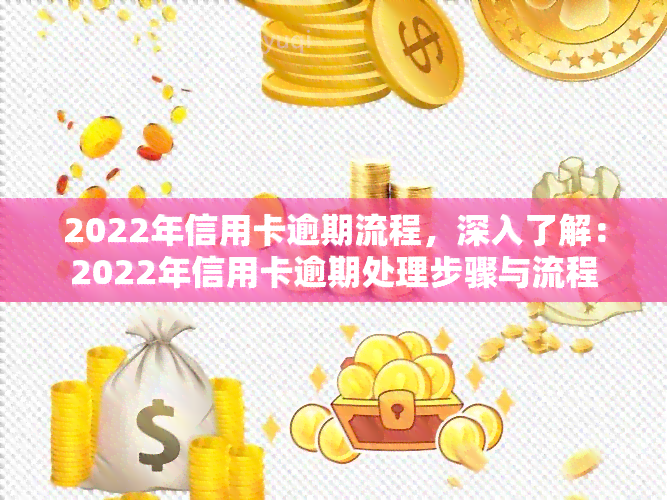 2022年信用卡逾期流程，深入了解：2022年信用卡逾期处理步骤与流程