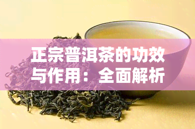 正宗普洱茶的功效与作用：全面解析及其饮用禁忌