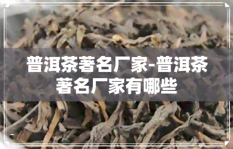 普洱茶著名厂家-普洱茶著名厂家有哪些