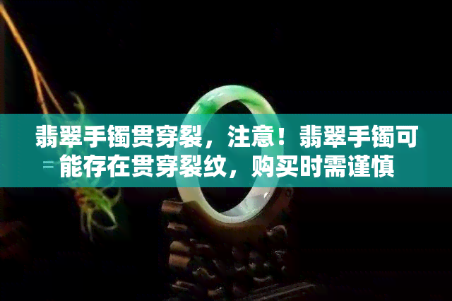 翡翠手镯贯穿裂，注意！翡翠手镯可能存在贯穿裂纹，购买时需谨慎