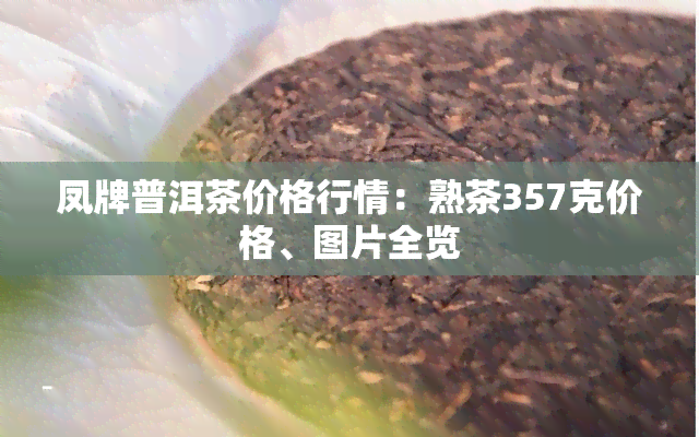 凤牌普洱茶价格行情：熟茶357克价格、图片全览