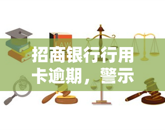 招商银行行用卡逾期，警示：招商银行信用卡逾期可能带来的严重后果