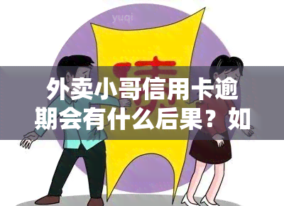 外卖小哥信用卡逾期会有什么后果？如何处理？