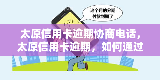 太原信用卡逾期协商电话，太原信用卡逾期，如何通过协商解决问题？联系电话解析