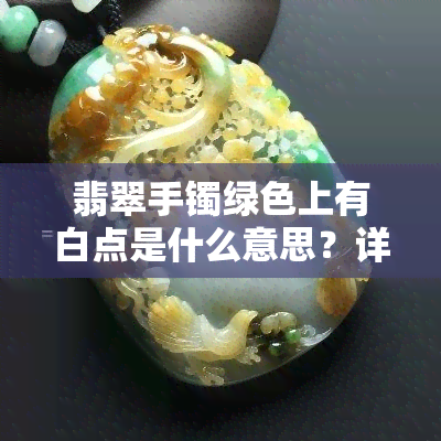 翡翠手镯绿色上有白点是什么意思？详细解析与图片展示