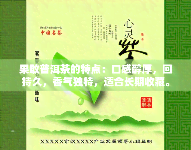 果敢普洱茶的特点：口感醇厚，回持久，香气独特，适合长期收藏。