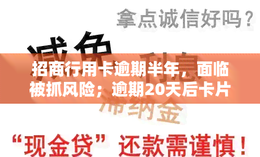 招商行用卡逾期半年，面临被抓风险；逾期20天后卡片被冻结，解冻时间未知