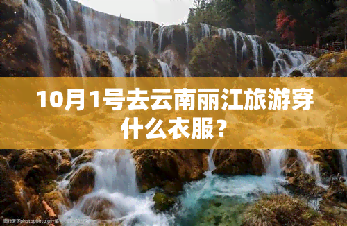 10月1号去云南丽江旅游穿什么衣服？