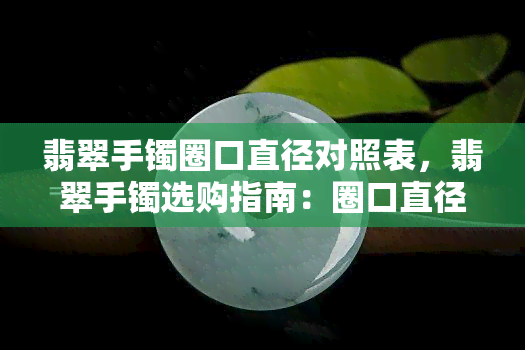 翡翠手镯圈口直径对照表，翡翠手镯选购指南：圈口直径对照表详解