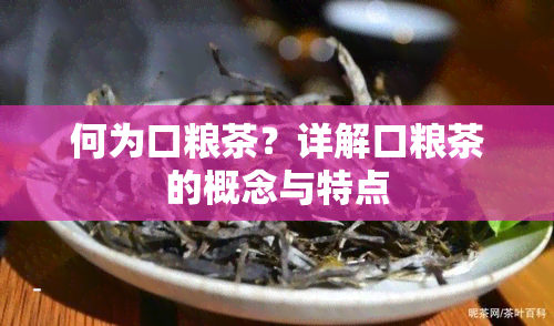 何为口粮茶？详解口粮茶的概念与特点