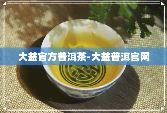 大益官方普洱茶-大益普洱官网