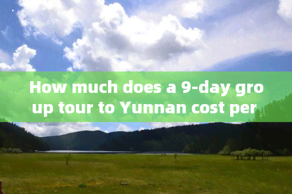 How much does a 9-day group tour to Yunnan cost per day in English?